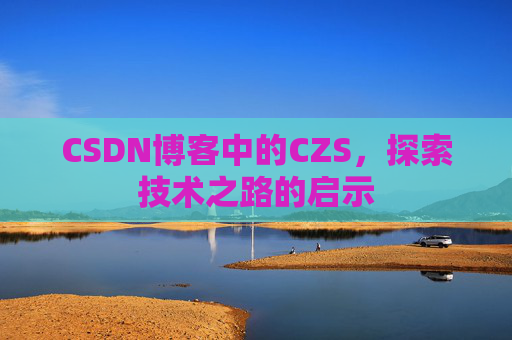 CSDN博客中的CZS，探索技术之路的启示